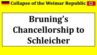 Bruning’s
Chancellorship to
Schleicher
 