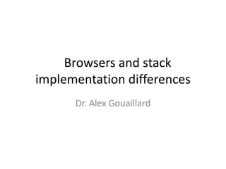 Browsers and stack
implementation differences
Dr. Alex Gouaillard
 