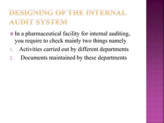  In a pharmaceutical facility for internal auditing,
you require to check mainly two things namely
1. Activities carried out by different departments
2. Documents maintained by these departments
 