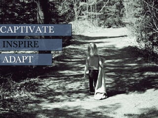 CAPTIVATE
INSPIRE
By: Sean Porter (ME)
 