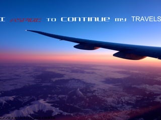s://flic.kr/p/bn3NDx
I aspire to continue my TRAVELS
 