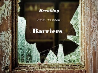 s://flic.kr/p/53shT6
Breaking
Cultural
Barriers
 