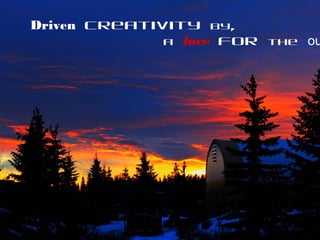 s://flic.kr/p/b8ch5F
Driven creativity by,
a love for the ou
 