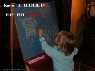 s://flic.kr/p/5F4m32
I knew I would
be an artist
 