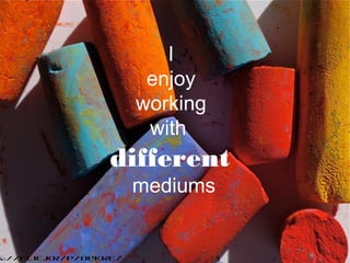 s://flic.kr/p/oeKrE7
I
enjoy
working
with
different
mediums
 