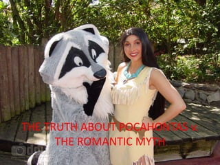 THE TRUTH ABOUT POCAHONTAS v.
THE ROMANTIC MYTH
 