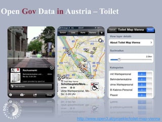 http://www.open3.at/projekte/toilet-map-vienna
Open Gov Data in Austria – Toilet
 