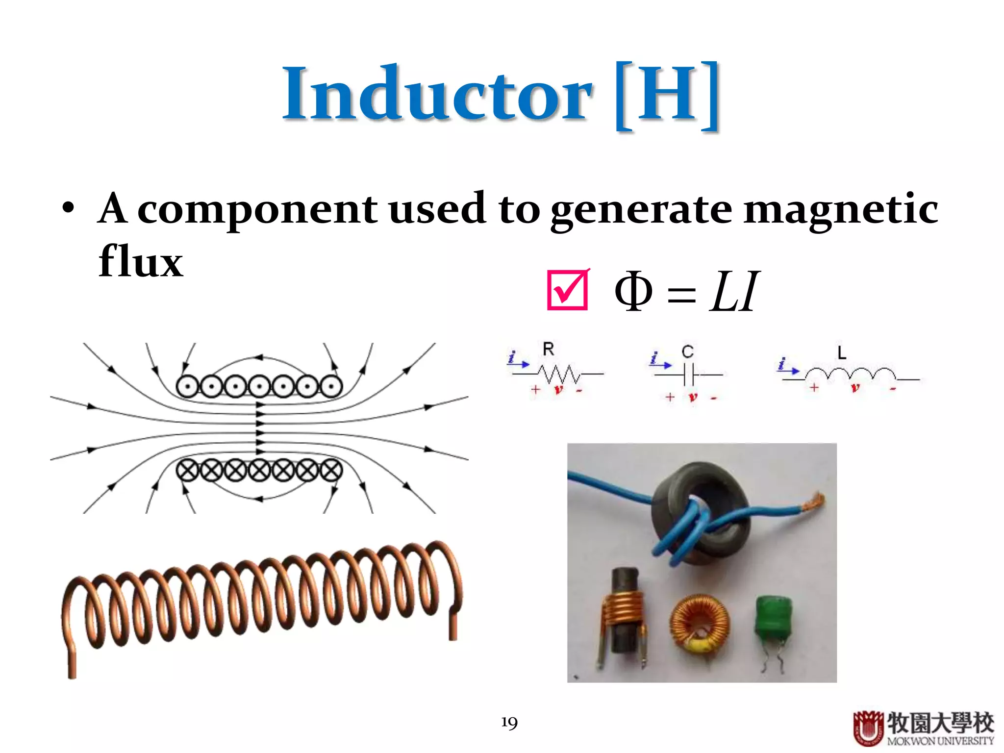 19
Inductor [H]
• A component used to generate magnetic
flux
LI
 