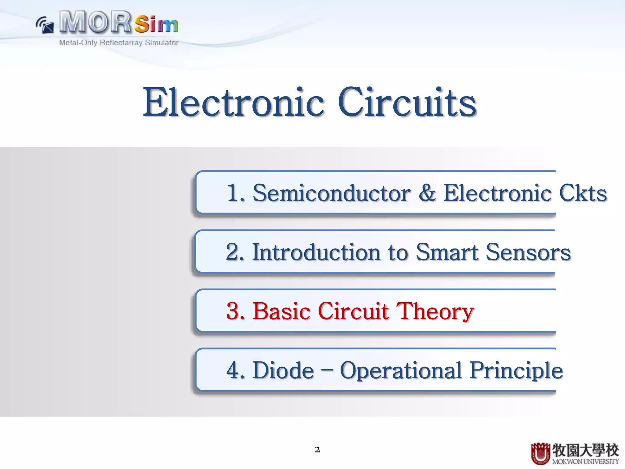 2
Electronic Circuits
1. Semiconductor & Electronic Ckts
2. Introduction to Smart Sensors
3. Basic Circuit Theory
4. Diode – Operational Principle
 
