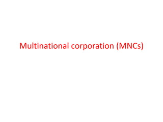 Multinational corporation (MNCs)
 