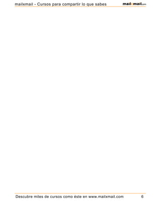 Descubre miles de cursos como éste en www.mailxmail.com 6
mailxmail - Cursos para compartir lo que sabes
 
