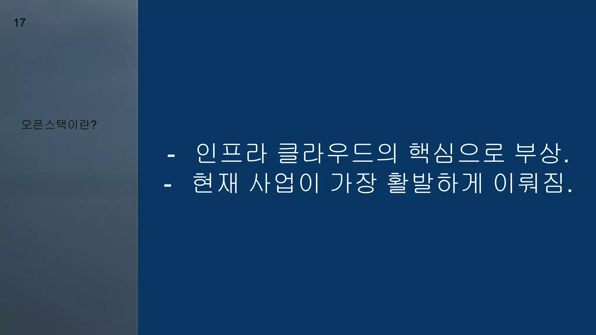 오픈스택이란?
17
- 인프라 클라우드의 핵심으로 부상.
- 현재 사업이 가장 활발하게 이뤄짐.
 