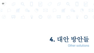 4. 대안 방안들
Other solutions
69
 