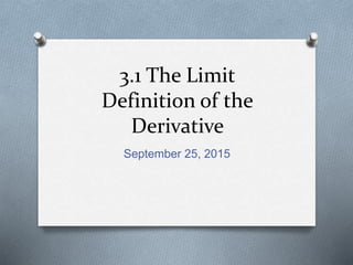 3.1 The Limit
Definition of the
Derivative
September 25, 2015
 