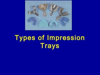 Impression trays can be of various
types:
1. According to the material used to
fabricate the trays:
a. Metallic trays (sta...
