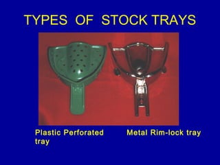 2. According to the method of
fabrication of trays:
a. Stock trays
 Full arch trays
 Sectional trays
 Quadrant trays
b....