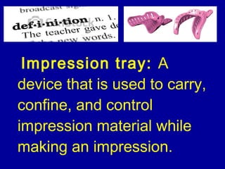 Requirements of an impression tray
 Should be strong and rigid yet be
adjustable
 Should be able to sterilize effectivel...