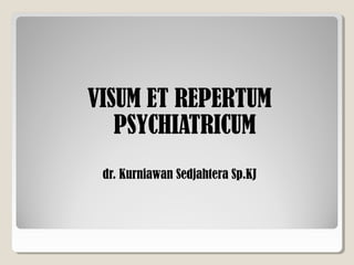 VISUM ET REPERTUM
PSYCHIATRICUM
dr. Kurniawan Sedjahtera Sp.KJ
 