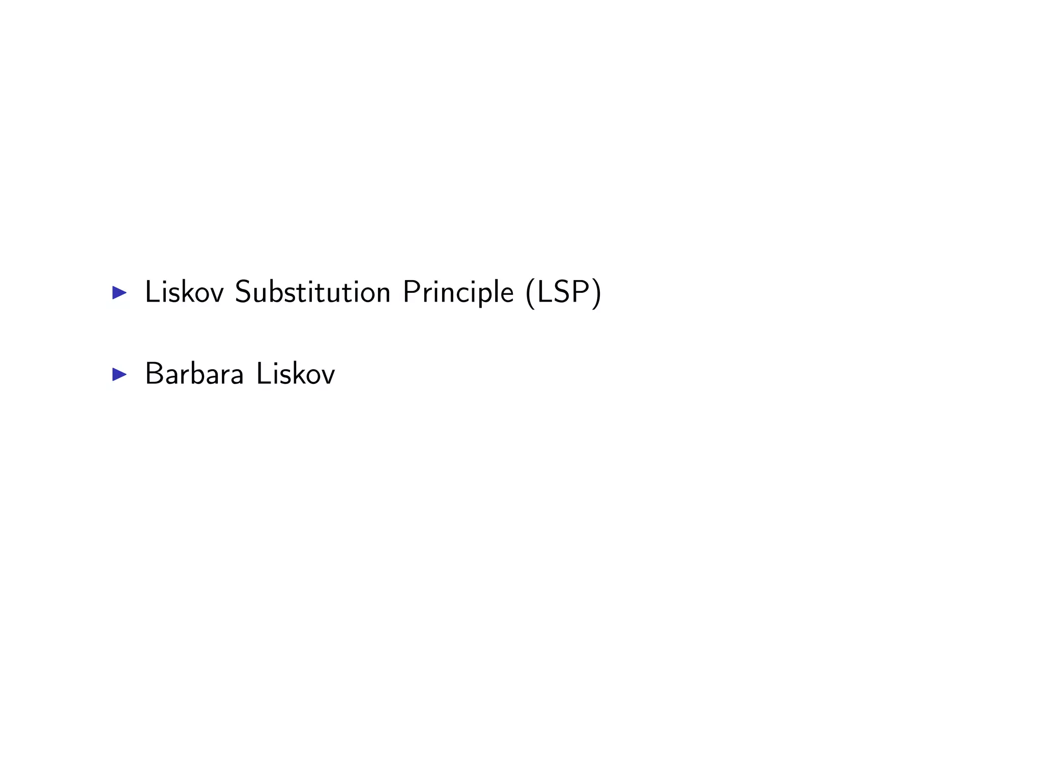 Liskov Substitution Principle (LSP)
Barbara Liskov
 