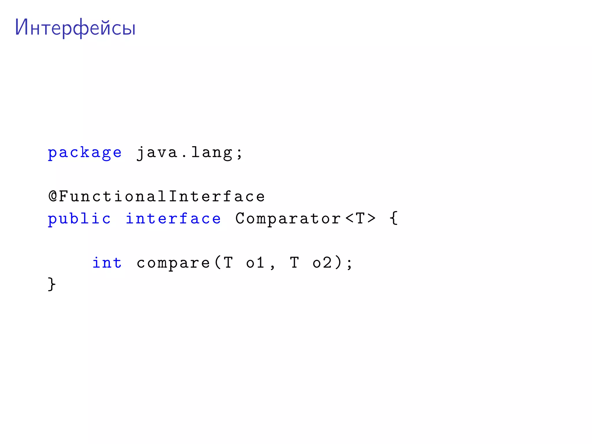 Интерфейсы
package java.lang;
@FunctionalInterface
public interface Comparator <T> {
int compare(T o1 , T o2);
}
 