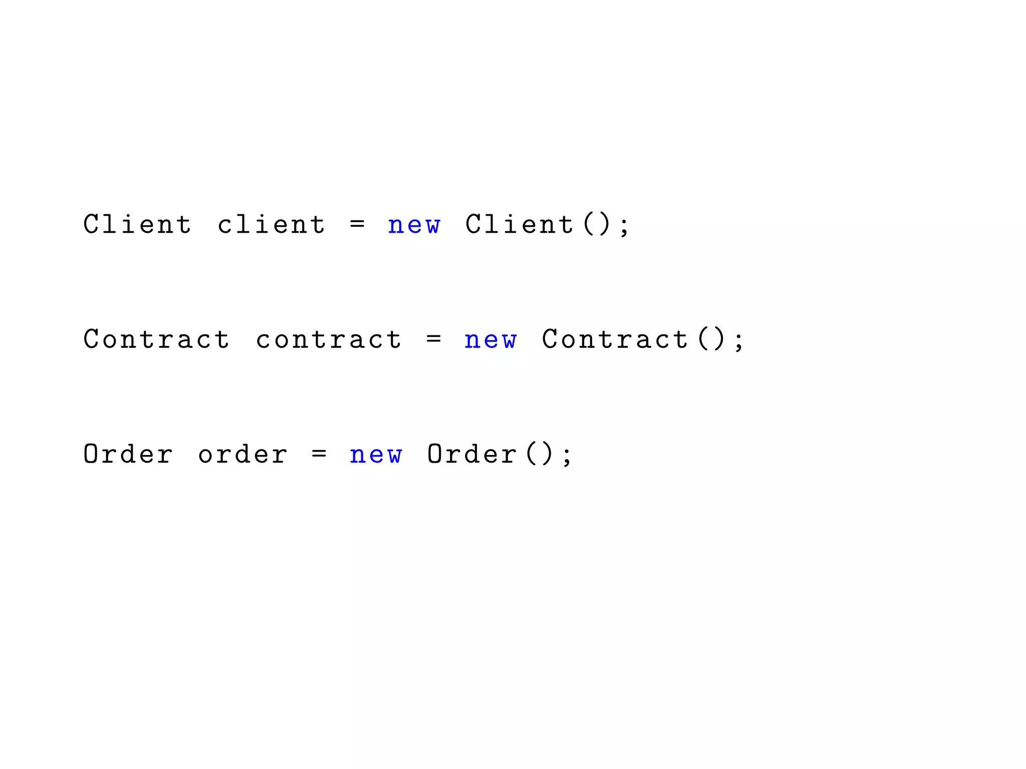 Client client = new Client ();
Contract contract = new Contract ();
Order order = new Order ();
 