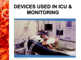 DEVICES USED IN ICU &
MONITORING
1
Prof. Dr. RS Mehta, BPKIHS
 