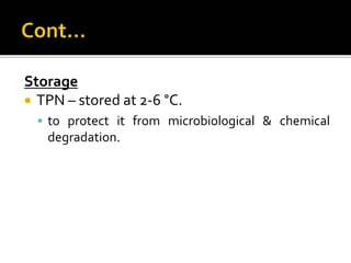 Storage
 TPN – stored at 2-6 °C.
 to protect it from microbiological & chemical
degradation.
 
