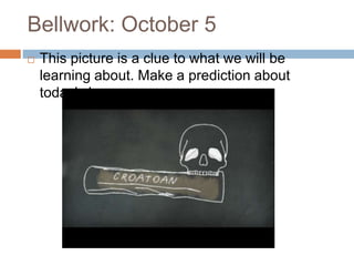 Bellwork: October 5
 This picture is a clue to what we will be
learning about. Make a prediction about
today’s lesson.
 