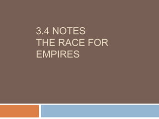3.4 NOTES
THE RACE FOR
EMPIRES
 