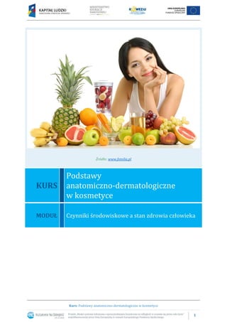 1
Kurs: Podstawy anatomiczno-dermatologiczne w kosmetyce
Źródło: www.fotolia.pl
KURS
Podstawy
anatomiczno-dermatologiczne
...