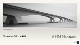 8 BIM Managers
Viviendas 3D con BIM 8 BIM Managers
 
