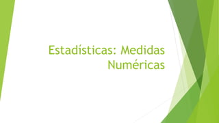 Estadísticas: Medidas
Numéricas
 