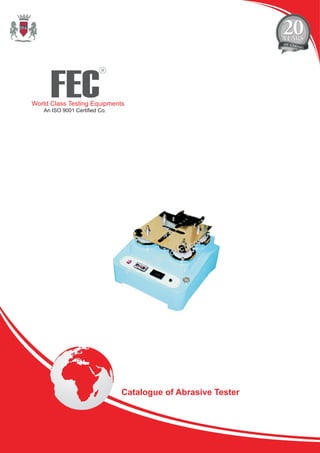 FEC
R
World Class Testing Equipments
An ISO 9001 Certified Co.
Catalogue of Abrasive Tester
 
