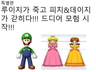 특별편
루이지가 죽고 피치&데이지
가 갇히다!!! 드디어 모험 시
작!!!
 