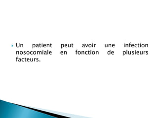  Un patient peut avoir une infection
nosocomiale en fonction de plusieurs
facteurs.
 