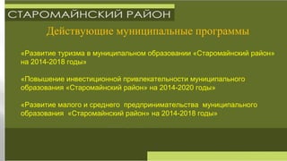 Действующие муниципальные программы
«Развитие туризма в муниципальном образовании «Старомайнский район»
на 2014-2018 годы»
«Повышение инвестиционной привлекательности муниципального
образования «Старомайнский район» на 2014-2020 годы»
«Развитие малого и среднего предпринимательства муниципального
образования «Старомайнский район» на 2014-2018 годы»
 