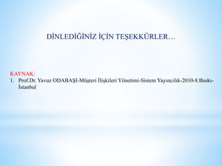 DİNLEDİĞİNİZ İÇİN TEŞEKKÜRLER…
KAYNAK:
1. Prof.Dr. Yavuz ODABAŞI-Müşteri İlişkileri Yönetimi-Sistem Yayıncılık-2010-8.Baskı-
İstanbul
 
