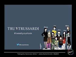 “Vedo	
  gente,	
  faccio	
  cose.	
  Online.”	
  –	
  www.elisamarino.com	
  -­‐	
  #dy2015	
  
 