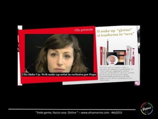 “Vedo	
  gente,	
  faccio	
  cose.	
  Online.”	
  –	
  www.elisamarino.com	
  -­‐	
  #dy2015	
  
 