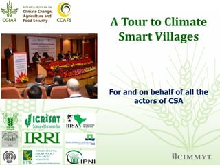 A Tour to Climate
Smart Villages
For and on behalf of all the
actors of CSA
 