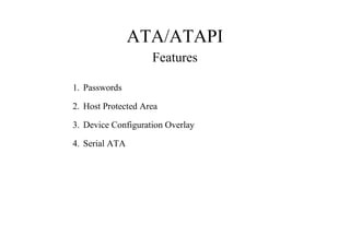 ATA/ATAPI
Features
1. Passwords
2. Host Protected Area
3. Device Configuration Overlay
4. Serial ATA
 