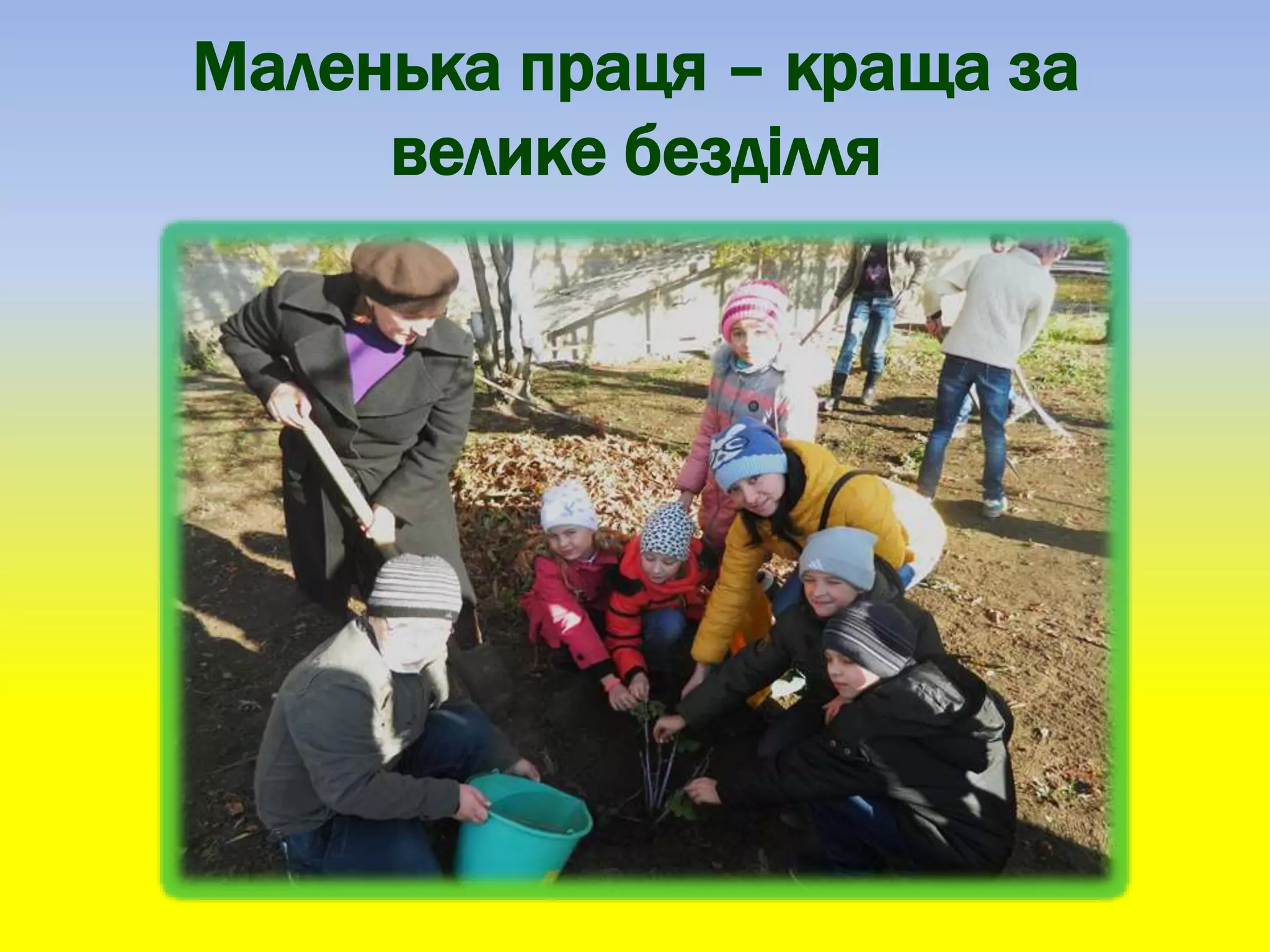 Маленька праця – краща за
велике безділля
 