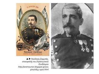   Νικόλαος Ζορμπάς,
επικεφαλής του Στρατιωτικού
Συνδέσμου
http://anemourion.blogspot.gr/201
5/01/1844-1920.html
 