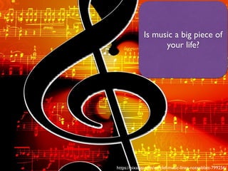 Is music a big piece of
your life?
https://pixabay.com/en/clef-music-lines-notenblatt-799256/
 