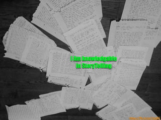 h"ps://ﬂic.kr/p/7cZgfG	
  
I Am knowledgable
In StoryTelling	
  
 