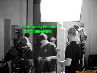 h"ps://ﬂic.kr/p/6AwNaY	
  
I Have Lighting Plots And
Setup Knowledge	
  
 