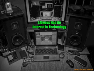 I Always Had An
Interest In Technology	
  
h"ps://ﬂic.kr/p/aHE19P	
  
 