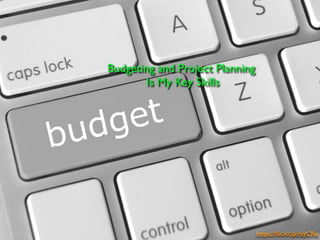 https://ﬂic.kr/p/rkyCRe
Budgeting and Project Planning
Is My Key Skills
 
