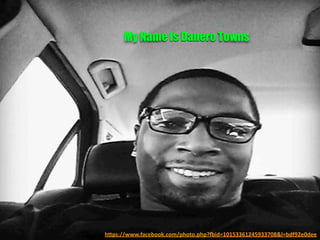 h"ps://www.facebook.com/photo.php?>id=10153361245933708&l=bdf92e0dee	
  
My Name Is Danero Towns	
  
 