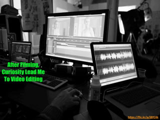 h"ps://ﬂic.kr/p/iBYC4k	
  
After Filming,
Curiosity Lead Me
To Video Editing	
  
 
